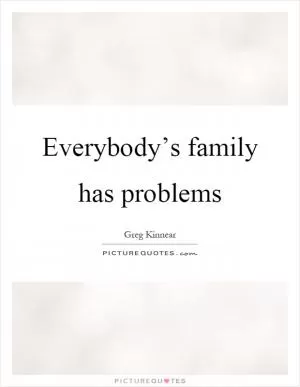 Everybody’s family has problems Picture Quote #1