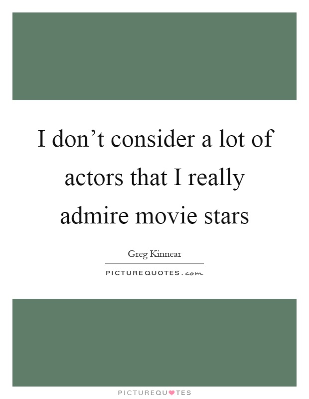 I don't consider a lot of actors that I really admire movie stars Picture Quote #1