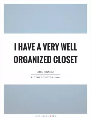 I have a very well organized closet Picture Quote #1