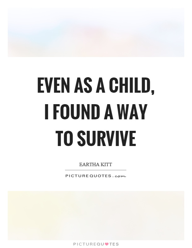 Even as a child, I found a way to survive Picture Quote #1