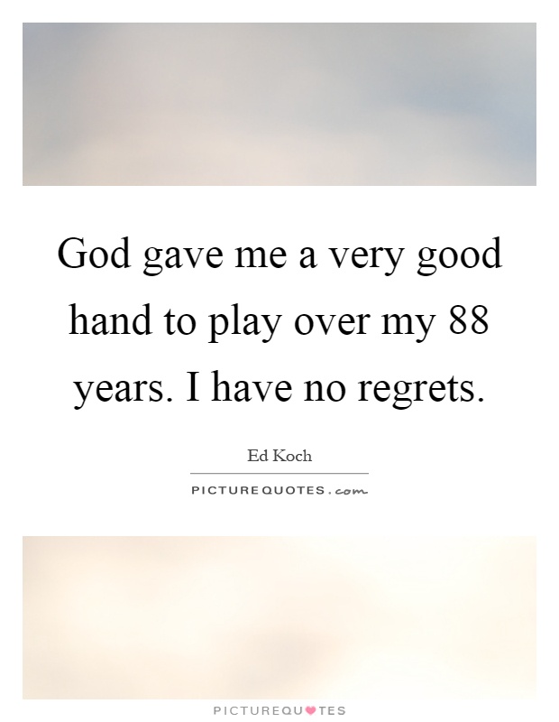 God gave me a very good hand to play over my 88 years. I have no regrets Picture Quote #1