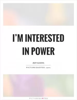 I’m interested in power Picture Quote #1