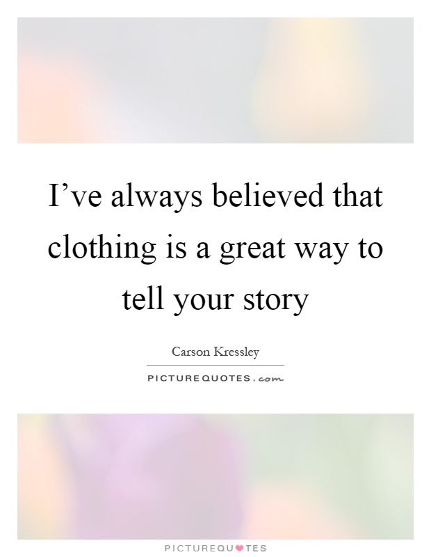 I've always believed that clothing is a great way to tell your story Picture Quote #1