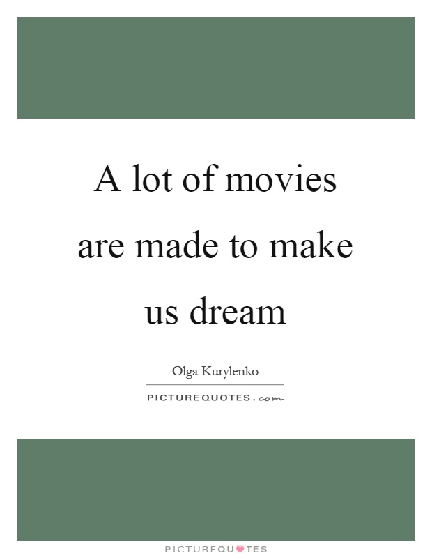 A lot of movies are made to make us dream Picture Quote #1