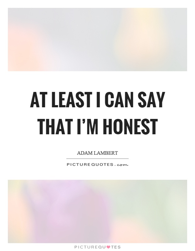At least I can say that I'm honest Picture Quote #1