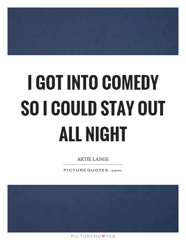 I got into comedy so I could stay out all night Picture Quote #1