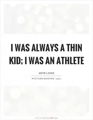 I was always a thin kid; I was an athlete Picture Quote #1