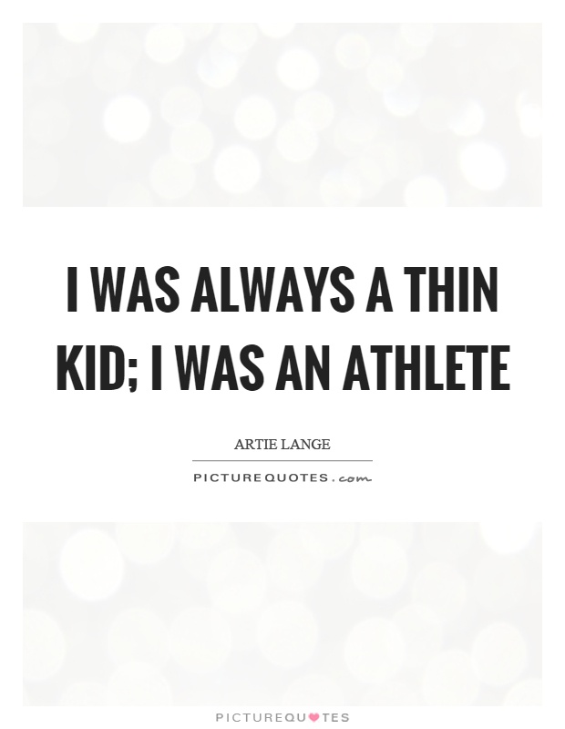I was always a thin kid; I was an athlete Picture Quote #1