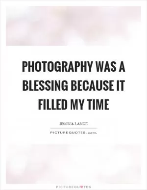 Photography was a blessing because it filled my time Picture Quote #1