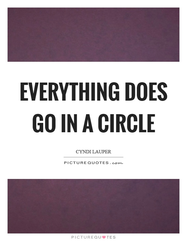 Everything does go in a circle Picture Quote #1