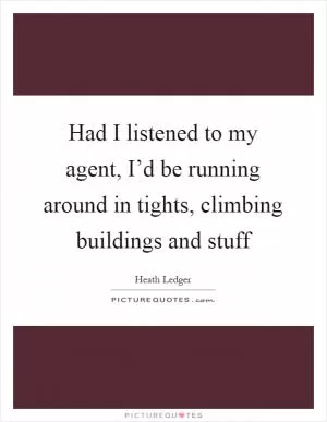 Had I listened to my agent, I’d be running around in tights, climbing buildings and stuff Picture Quote #1