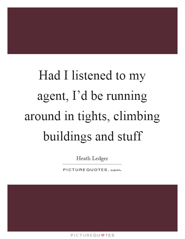Had I listened to my agent, I'd be running around in tights, climbing buildings and stuff Picture Quote #1