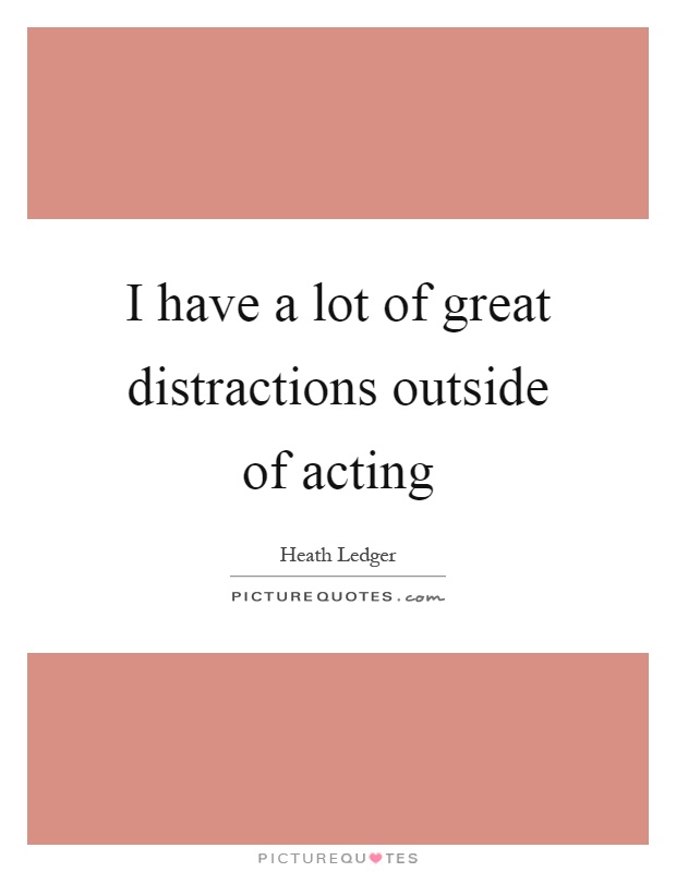 I have a lot of great distractions outside of acting Picture Quote #1