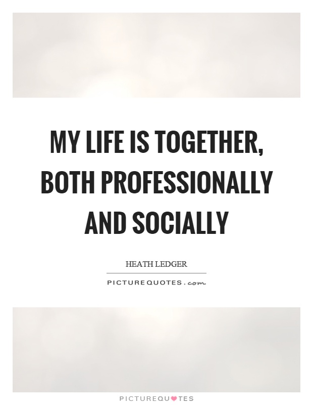 My life is together, both professionally and socially Picture Quote #1