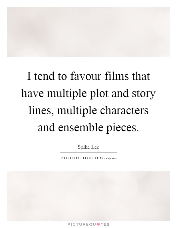 I tend to favour films that have multiple plot and story lines, multiple characters and ensemble pieces Picture Quote #1