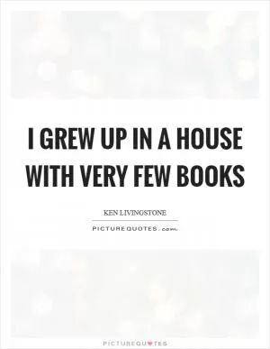I grew up in a house with very few books Picture Quote #1