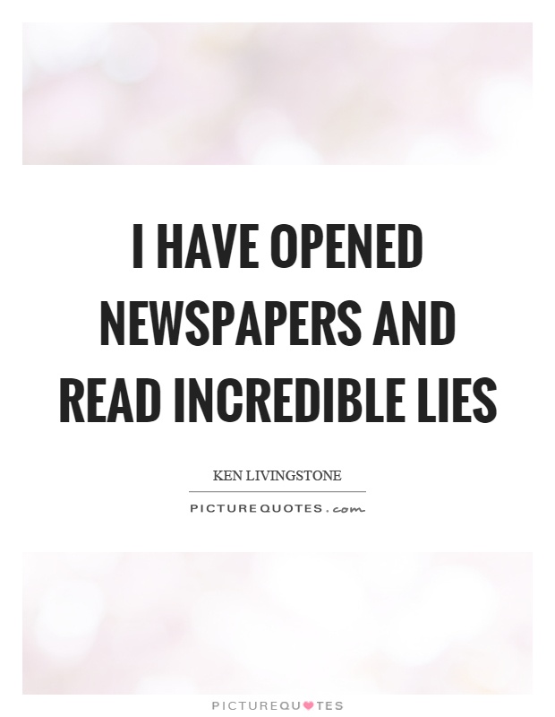 I have opened newspapers and read incredible lies Picture Quote #1