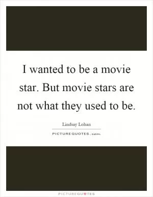 I wanted to be a movie star. But movie stars are not what they used to be Picture Quote #1