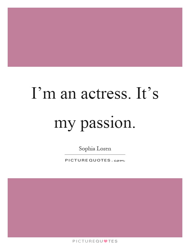 I'm an actress. It's my passion Picture Quote #1