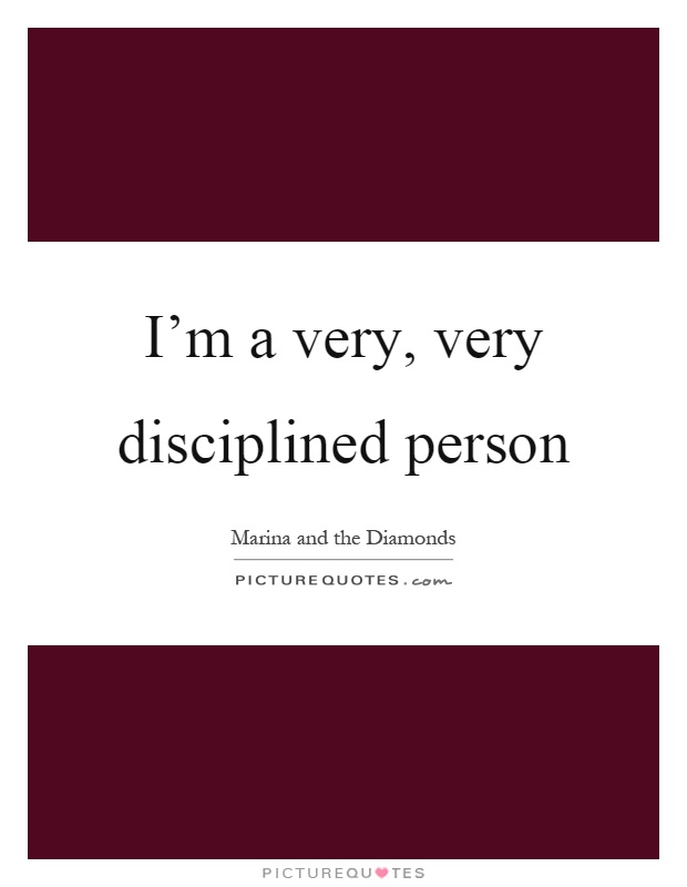 I'm a very, very disciplined person Picture Quote #1