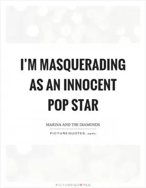 I’m masquerading as an innocent pop star Picture Quote #1