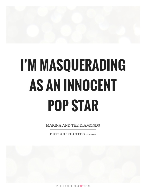 I'm masquerading as an innocent pop star Picture Quote #1