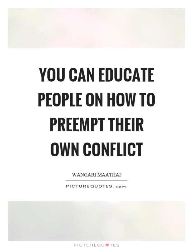 You can educate people on how to preempt their own conflict Picture Quote #1