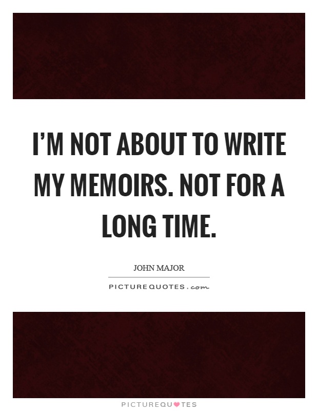 I'm not about to write my memoirs. Not for a long time Picture Quote #1