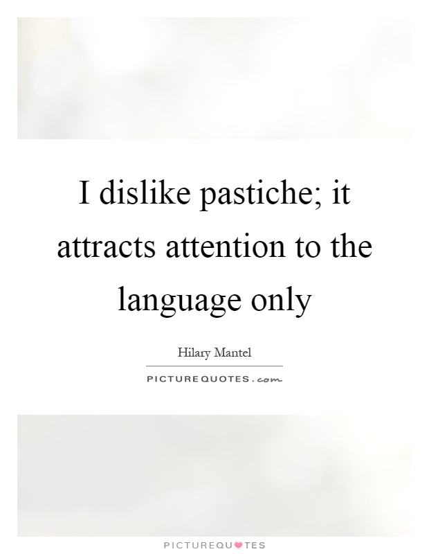 I dislike pastiche; it attracts attention to the language only Picture Quote #1