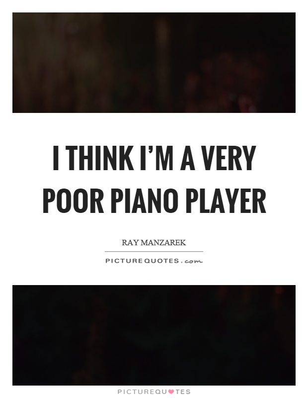 I think I'm a very poor piano player Picture Quote #1