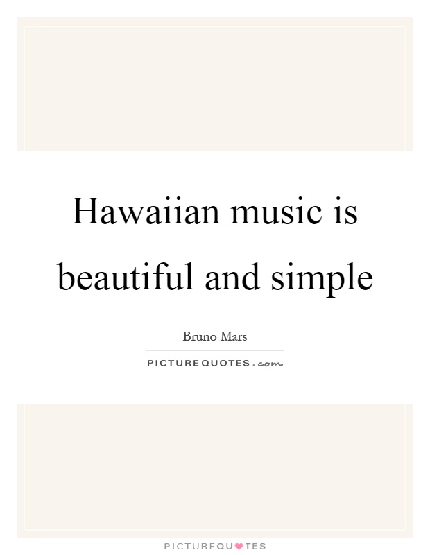 Hawaiian music is beautiful and simple Picture Quote #1