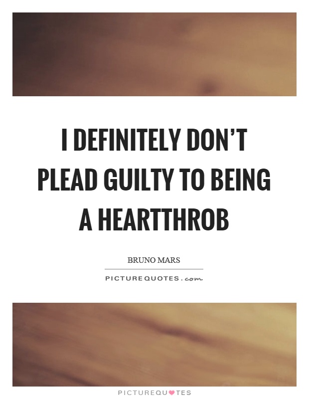 I definitely don't plead guilty to being a heartthrob Picture Quote #1