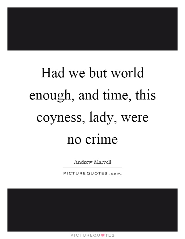 Had we but world enough, and time, this coyness, lady, were no crime Picture Quote #1