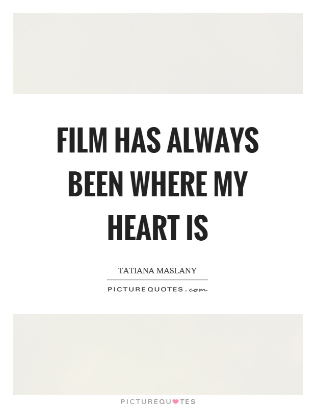 Film has always been where my heart is Picture Quote #1