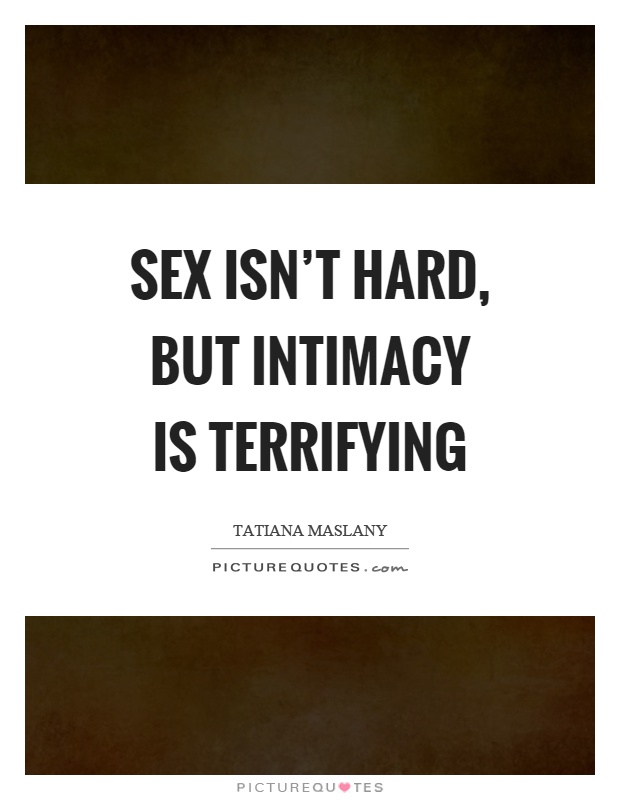 Sex isn't hard, but intimacy is terrifying Picture Quote #1