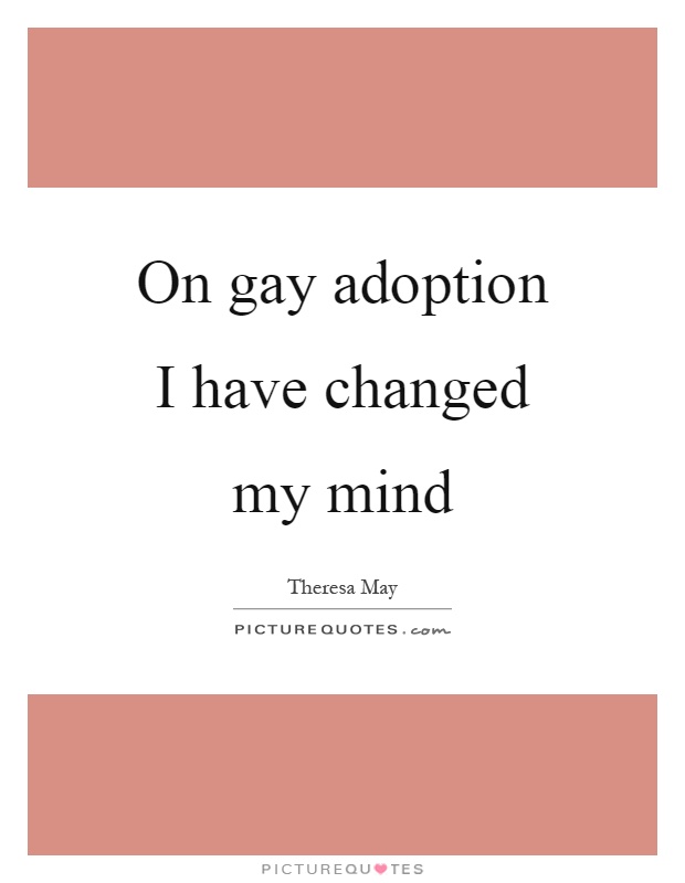 On gay adoption I have changed my mind Picture Quote #1