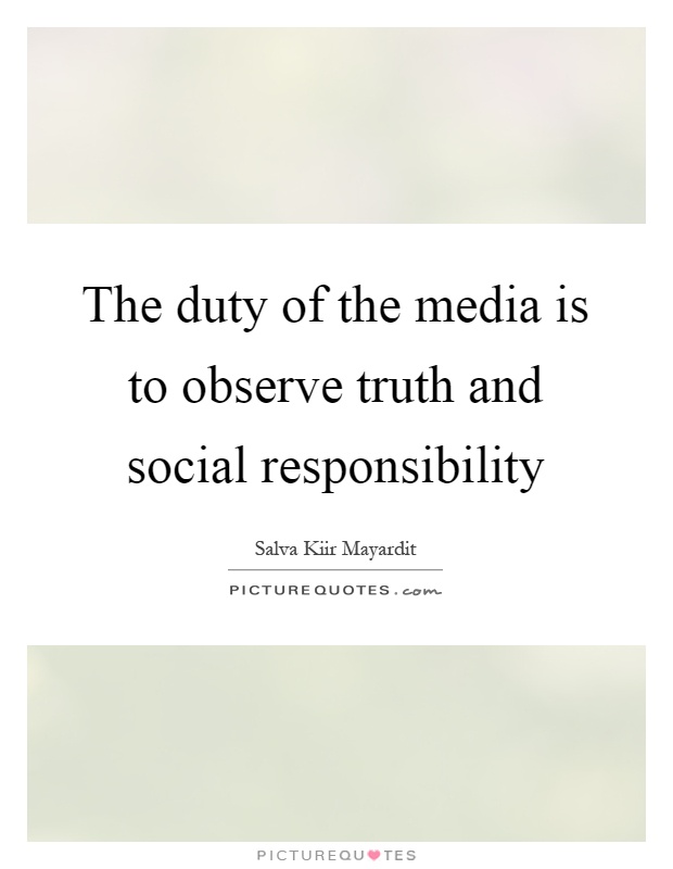 The duty of the media is to observe truth and social responsibility Picture Quote #1