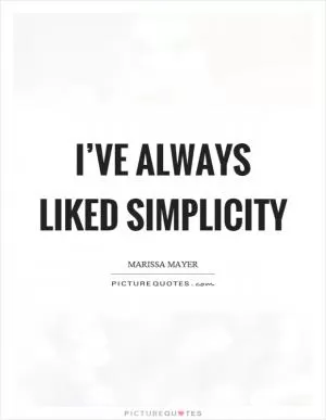 I’ve always liked simplicity Picture Quote #1
