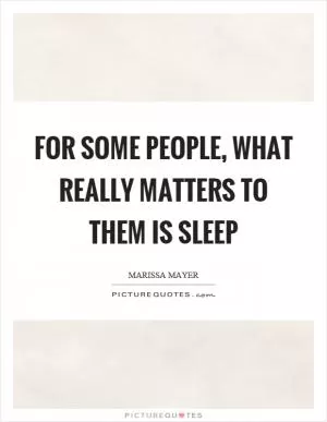 For some people, what really matters to them is sleep Picture Quote #1