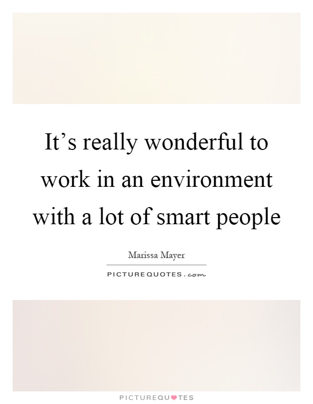 It's really wonderful to work in an environment with a lot of smart people Picture Quote #1