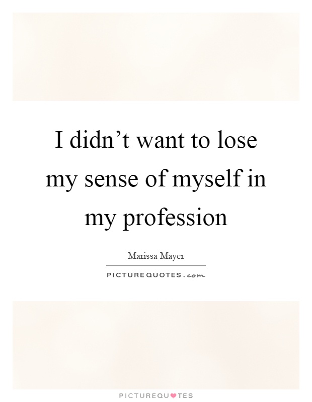 I didn't want to lose my sense of myself in my profession Picture Quote #1