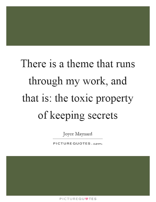There is a theme that runs through my work, and that is: the toxic property of keeping secrets Picture Quote #1