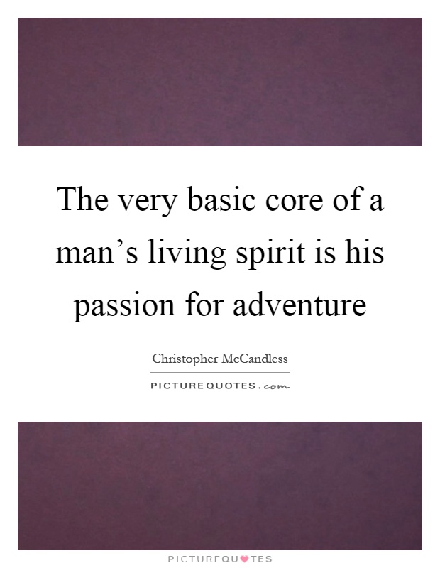 The very basic core of a man's living spirit is his passion for adventure Picture Quote #1