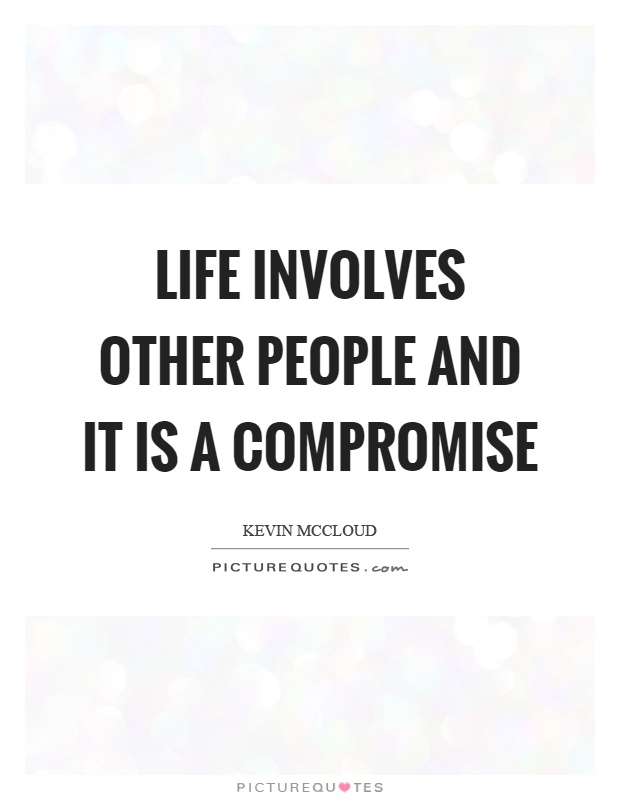 Life involves other people and it is a compromise Picture Quote #1