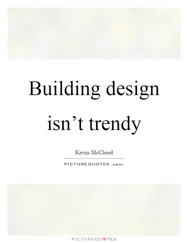 Building design isn't trendy Picture Quote #1