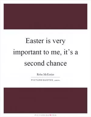 Easter is very important to me, it’s a second chance Picture Quote #1