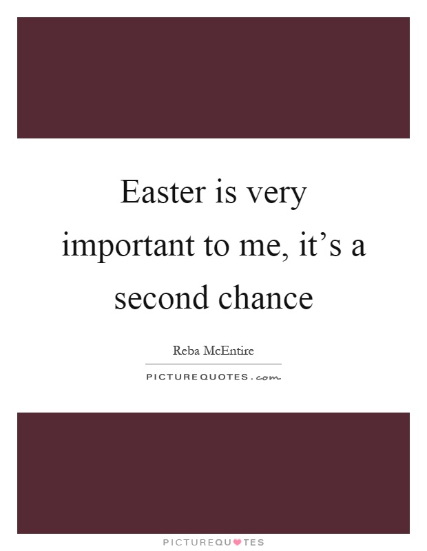 Easter is very important to me, it's a second chance Picture Quote #1