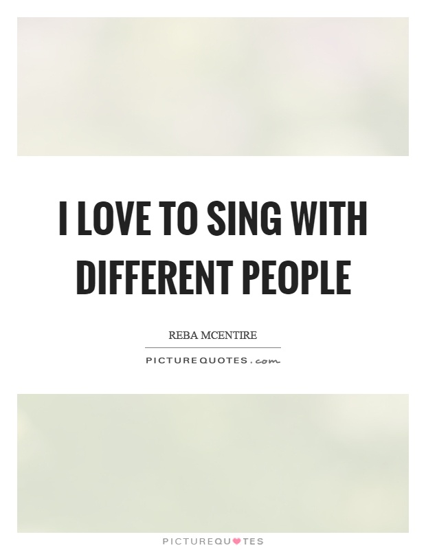 I love to sing with different people Picture Quote #1