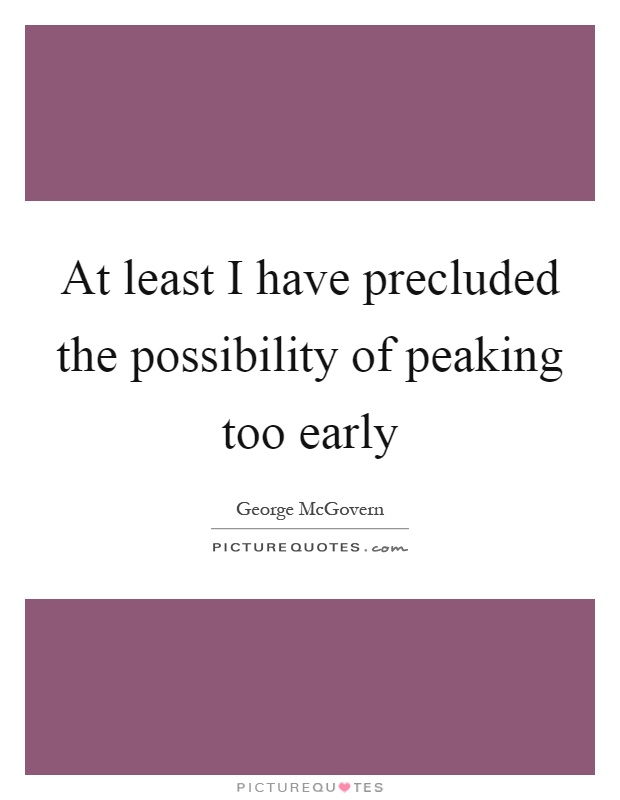 At least I have precluded the possibility of peaking too early Picture Quote #1