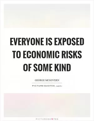 Everyone is exposed to economic risks of some kind Picture Quote #1